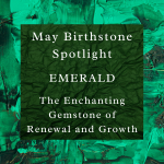May Birthstone Spotlight: Emerald – The Enchanting Gemstone of Renewal and Growth